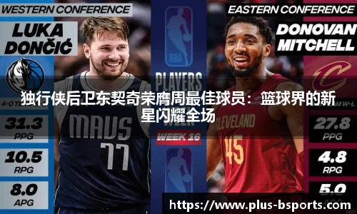 独行侠后卫东契奇荣膺周最佳球员：篮球界的新星闪耀全场