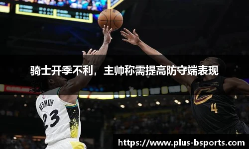 骑士开季不利，主帅称需提高防守端表现