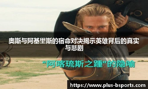 奥斯与阿基里斯的宿命对决揭示英雄背后的真实与悲剧